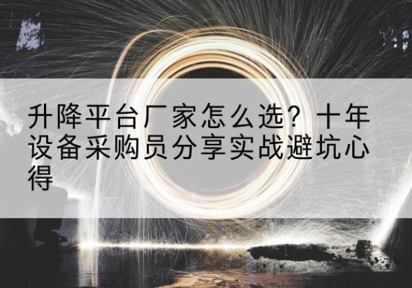 辛集升降平台厂家-怎么选？十年设备采购员分享实战避坑心得
